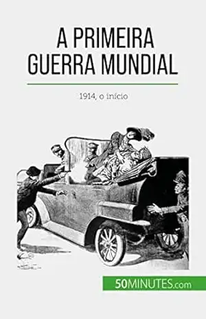 A Primeira Guerra Mundial (Volume 1): 1914, o início – Benjamin Janssens de Bisthoven