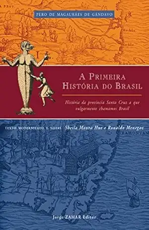 A primeira história do Brasil: História da província Santa Cruz a que vulgarmente chamamos Brasil – Pero de Magalhães de Gândavo A primeira história do Brasil: História da província Santa Cruz a que vulgarmente chamamos Brasil – Pero de Magalhães de Gândavo