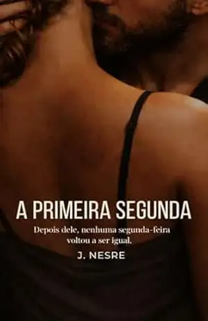 A Primeira Segunda: Depois dele, nenhuma segunda–feira voltou a ser igual. – J. Nesre