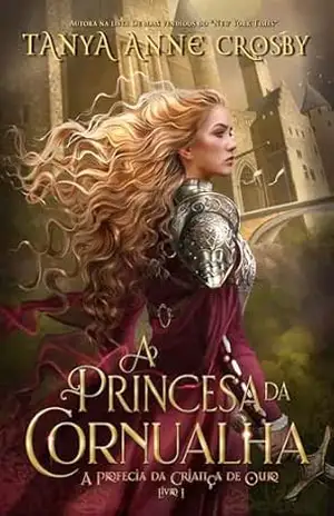 A Princesa da Cornualha (A Profecia da Criança de Ouro Livro 1) – Tanya Anne Crosby A Princesa da Cornualha (A Profecia da Criança de Ouro Livro 1) – Tanya Anne Crosby