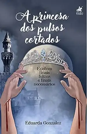 Capa do livro A princesa dos pulsos cortados: Existem finais felizes e finais necessários - Eduarda Gonzalez