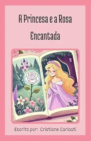 A Princesa e a Rosa Encantada – Cristiane  Caricati