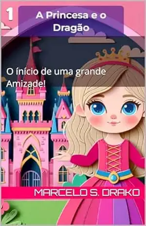 A Princesa e o Dragão: O ínício de uma grande Amizade! - Marcelo S. Drako A Princesa e o Dragão: O ínício de uma grande Amizade! - Marcelo S. Drako