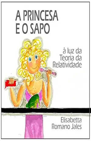 A PRINCESA E O SAPO: à luz da Teoria da Relatividade – Elisabetta Romano Jales A PRINCESA E O SAPO: à luz da Teoria da Relatividade – Elisabetta Romano Jales