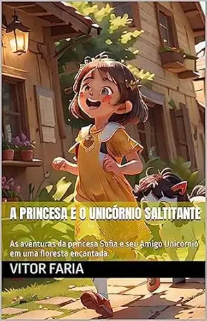 A Princesa e o Unicórnio Saltitante: As aventuras da princesa Sofia e seu Amigo Unicórnio em uma floresta encantada. – Vitor Faria
