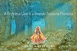 Baixar A Princesa Lírio e a Grande Festa na Floresta (As Aventuras da Princesa Lírio Livro 3) pdf, epub, mobi, eBook