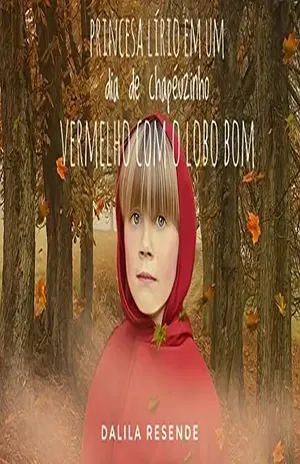 A Princesa Lírio em Um Dia de Chapeuzinho Vermelho com O Lobo Bom (1) – Dalila Resende A Princesa Lírio em Um Dia de Chapeuzinho Vermelho com O Lobo Bom (1) – Dalila Resende