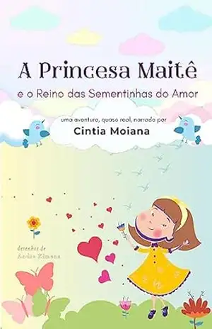 A Princesa Maitê e o Reino das Sementinhas do Amor: A história de como a Síndrome de Down venceu o terrível Sr. preconceito! - Cintia Moiana A Princesa Maitê e o Reino das Sementinhas do Amor: A história de como a Síndrome de Down venceu o terrível Sr. preconceito! - Cintia Moiana