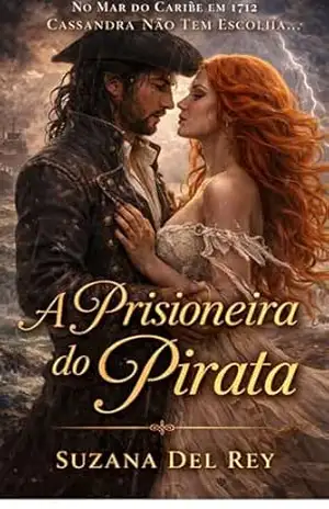 A Prisioneira do Pirata: Um Romance Histórico de Piratas, Enemies to Lovers e Possessividade – Suzana Del Rey