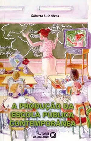 Capa do livro A produção da escola pública contemporânea - Gilberto Luiz Alves