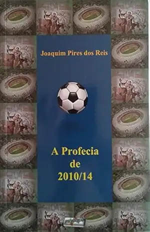 A Profecia de 2010/14 (Os Defensores do Futebol Livro 1) – Joaquim Pires dos Reis Pires