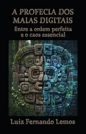 Capa do livro A PROFECIA DOS MAIAS DIGITAIS: Entre a ordem perfeita e o caos essencial - Luiz Fernando Lemos