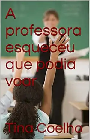 A professora esqueceu que podia voar – Tina Coelho