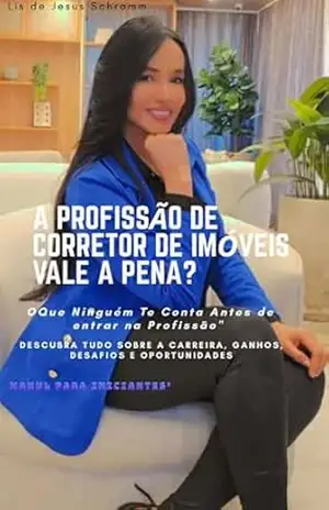 A profissão de corretor de imoveis vale a pena?: O que quase ninguém te conta antes de entrar na profissão – Lis  de Jesus Schramm