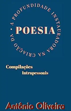A Profundidade Instauradora na Criação da Poesia: Compilações Intrapessoais – Antônio Oliveira
