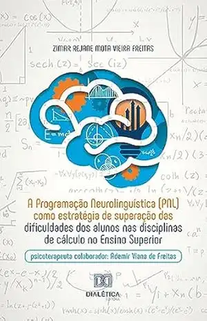Capa do livro A Programação Neurolinguística (PNL) como estratégia de superação das dificuldades dos alunos nas disciplinas de cálculo no Ensino Superior: psicoterapeuta colaborador: Ademir Viana de Freitas - Zimar Rejane Mota Vieira Freitas
