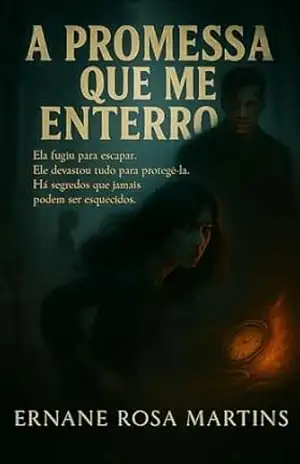 A Promessa que Me Enterrou: Ela fugiu para escapar. Ele devastou tudo para protegê–la. Há segredos que jamais podem ser esquecidos. – Ernane Rosa Martins