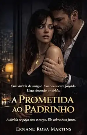 Capa do livro A PROMETIDA AO PADRINHO: Uma dívida de sangue. Um casamento forçado. Uma obsessão proibida. - Ernane Rosa Martins