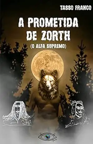 A Prometida de Zorth: O Alfa Supremo – Tasso Paes Franco A Prometida de Zorth: O Alfa Supremo – Tasso Paes Franco