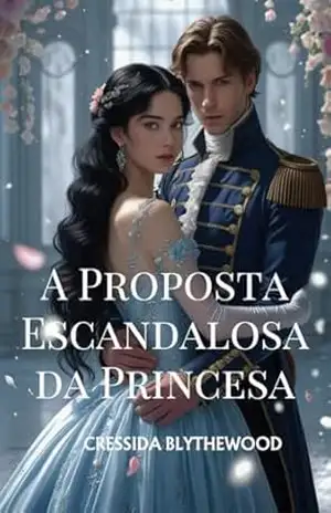 A Proposta Escandalosa da Princesa: Um Romance de Epoca Espirituoso, Engraçado e Doce (Os Corações Escandalosos Livro 7) – Cressida  Blythewood