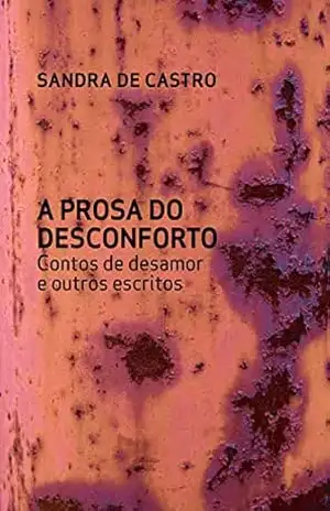 Capa do livro A prosa do desconforto: Contos de desamor e outros escritos - Sandra de Castro