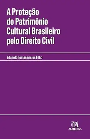 A Proteção do Patrimônio Cultural Brasileiro pelo Direito Civil (Manuais Profissionais) – Eduardo Tomasevicius Filho