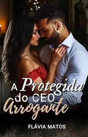 A PROTEGIDA DO CEO ARROGANTE – FLÁVIA MATOS