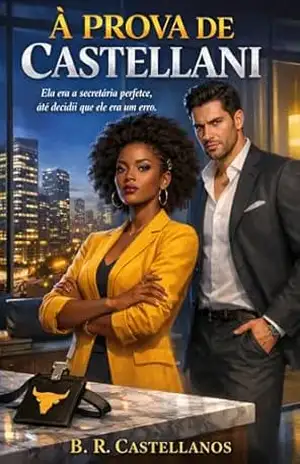 À PROVA DE CASTELLANI: Um romance proibido entre o CEO implacável e sua secretária insubstituível. – B. R.  Castellanos
