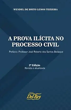 A Prova Ilícita no Processo Civil – Wendel de Brito Lemos Teixeira A Prova Ilícita no Processo Civil – Wendel de Brito Lemos Teixeira