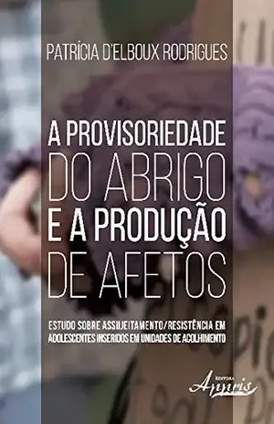 Capa do livro A provisoriedade do abrigo e a produção de afetos (Ciências Sociais) - Patricia D'Elboux Rodrigues
