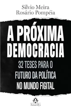 A próxima democracia: 32 teses para o futuro da política no mundo figital – Silvio Meira