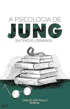 A PSICOLOGIA DE JUNG EM TEXTOS LITERÁRIOS – CARLOS SÃO PAULO A PSICOLOGIA DE JUNG EM TEXTOS LITERÁRIOS – CARLOS SÃO PAULO