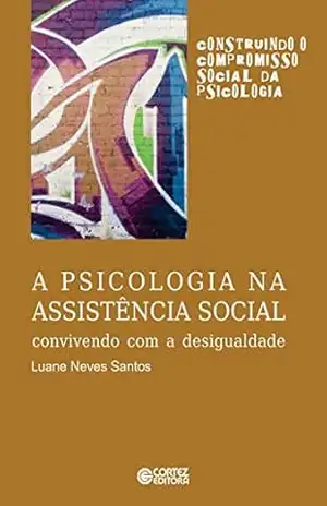 A psicologia na assistência social: Convivendo com a desigualdade (Coleção Construindo o Compromisso Social da Psicologia) – Luane Neves Santos A psicologia na assistência social: Convivendo com a desigualdade (Coleção Construindo o Compromisso Social da Psicologia) – Luane Neves Santos