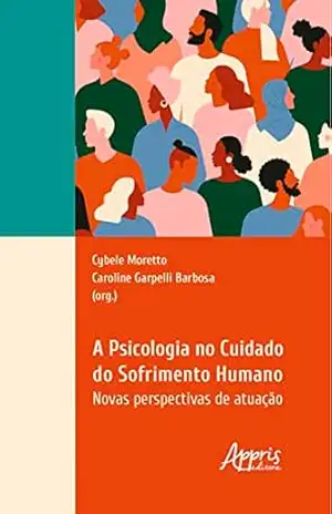 A psicologia no cuidado do sofrimento humano: novas perspectivas de atuação – Cybele Moretto