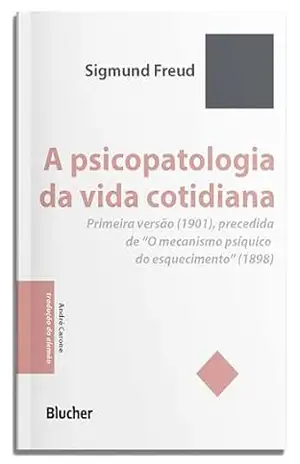 A psicopatologia da vida cotidiana: primeira versão (1901), precedida de ”O mecanismo psíquico do esquecimento” (1898) (Pequena biblioteca invulgar) – Sigmund Freud