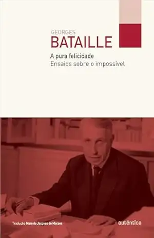 A pura felicidade: Ensaios sobre o impossível – Georges Bataille