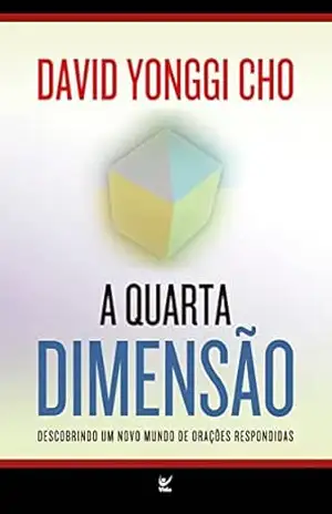 A Quarta dimensão: Descobrindo um novo mundo de orações respondidas – David Yonggi Cho