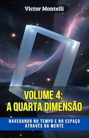 A Quarta Dimensão: Navegando no tempo e no espaço através da mente (O Código do Eu Sou: A Série Completa do Despertar da Consciência Livro 4) – Victor Montelli
