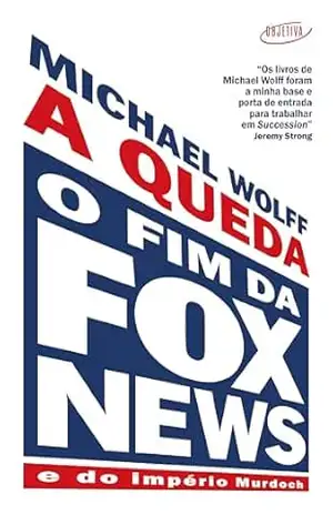 A queda: O fim da Fox News e do império Murdoch – Michael Wolff