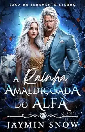 A Rainha Amaldiçoada do Alfa: Um Romance de Lobisomens com Companheiros Predestinados, Companheiros Rejeitados e Bebê Secreto (Saga do Juramento Eterno) – Jaymin Snow