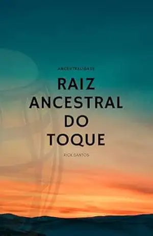 A RAIZ ANCESTRAL DO TOQUE – Rick Santos A RAIZ ANCESTRAL DO TOQUE – Rick Santos