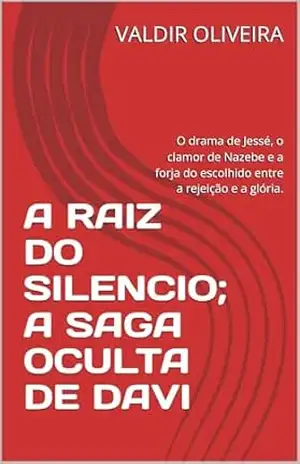 A RAIZ DO SILENCIO; A SAGA OCULTA DE DAVI: O drama de Jessé, o clamor de Nazebe e a forja do escolhido entre a rejeição e a glória. – VALDIR OLIVEIRA A RAIZ DO SILENCIO; A SAGA OCULTA DE DAVI: O drama de Jessé, o clamor de Nazebe e a forja do escolhido entre a rejeição e a glória. – VALDIR OLIVEIRA