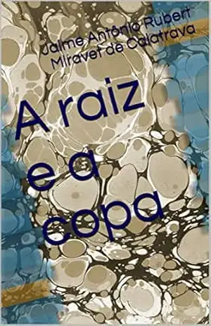 Capa do livro A raiz e a copa - Jaime Antônio Rubert Miravet de Calatrava