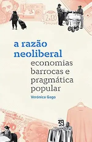 A razão neoliberal: Economias barrocas e pragmática popular – Verónica Gago