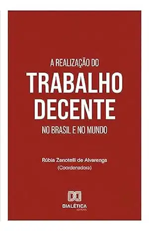 A realização do trabalho decente no Brasil e no mundo – Rúbia Zanotelli de Alvarenga