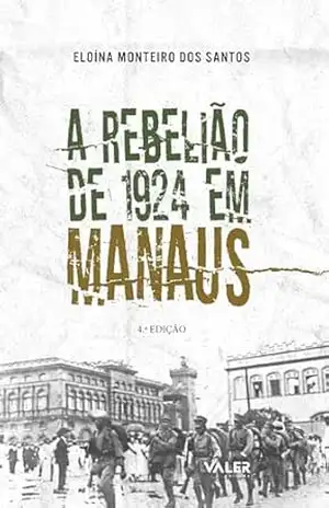 A Rebelião de 1924 em Manaus – Eloína Monteiro dos Santos A Rebelião de 1924 em Manaus – Eloína Monteiro dos Santos
