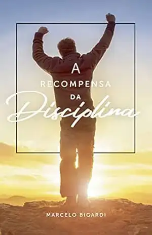 A recompensa da disciplina – Marcelo Bigardi