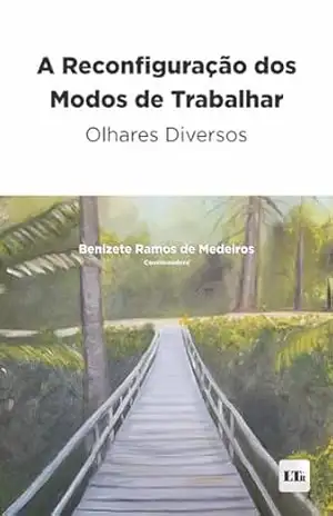 A Reconfiguração dos Modos de Trabalhar: Olhares Diversos – Benizete Ramos de Medeiros