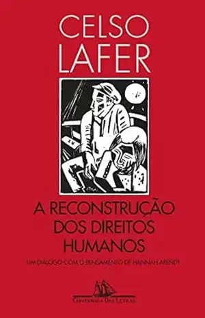 Capa do livro A reconstrução dos direitos humanos: Um diálogo com o pensamento de Hannah Arendt - Celso Lafer