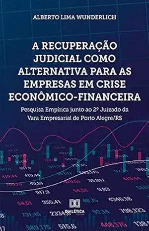 Capa do livro A recuperação judicial como alternativa para as empresas em crise econômico–financeira: pesquisa empírica junto ao 2º Juizado da Vara Empresarial de Porto Alegre/RS - ALBERTO LIMA WUNDERLICH